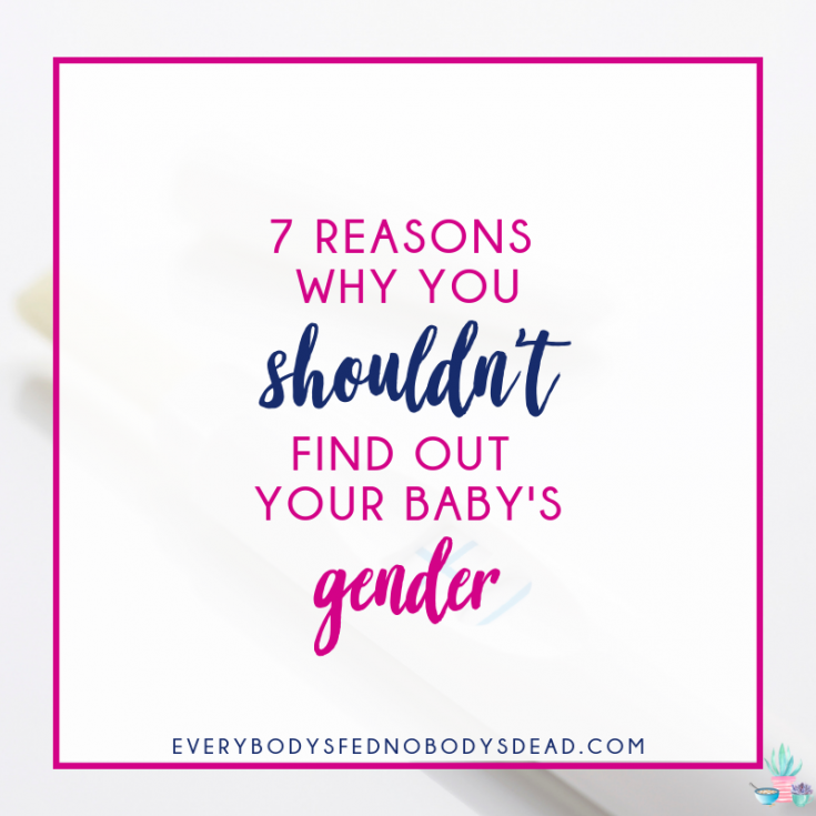 7 Reasons Why You Shouldn't Find Out Your Baby's Gender - Everybody's Fed, Nobody's Dead Blog