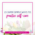 15 Super Simple Ways to Practice Self-Care - Everybody's Fed, Nobody's Dead Blog