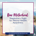 Raw Motherhood: Stephanie's Fight for Mental Health Awareness - Everybody's Fed, Nobody's Dead Blog