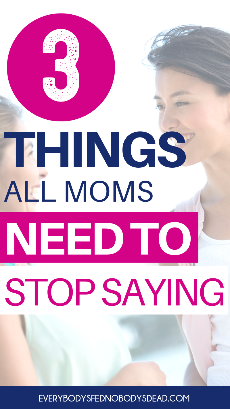 3 Things All Moms Need To Stop Saying Everybodys Fed Nobodys Dead