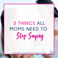 3 Things All Moms Need to Stop Saying - Everybody's Fed, Nobody's Dead | Blog