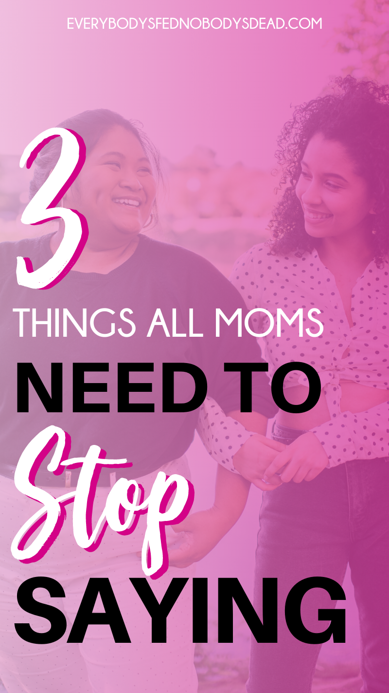 3 Things All Moms Need To Stop Saying Everybodys Fed Nobodys Dead