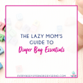 The Lazy Mom's Guide to Diaper Bag Essentials - Everybody's Fed, Nobody's Dead BLOG