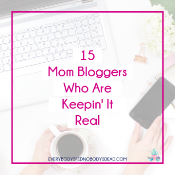 15 Mom Bloggers Who Are Keepin' It Real - everbodysfednobodysdead.com