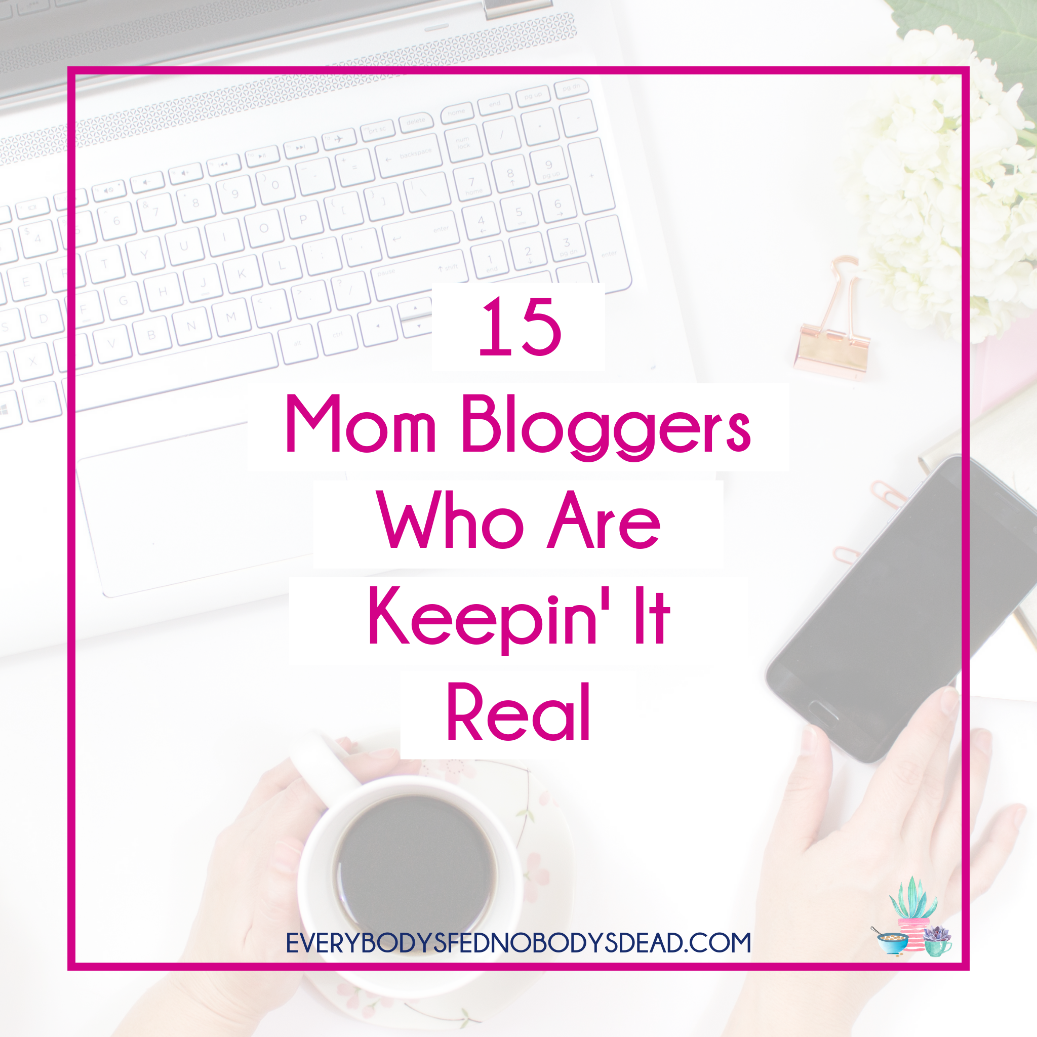 https://everybodysfednobodysdead.com/wp-content/uploads/2019/08/15-Mom-Bloggers-Who-Are-Keepin-It-Real-square.png
